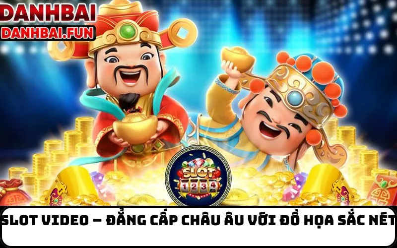 Slot video – đẳng cấp châu âu với đồ họa sắc nét