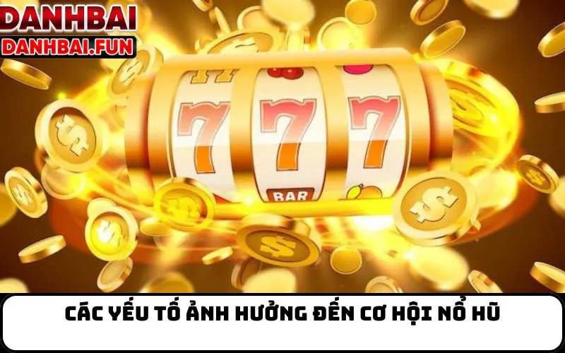 Các yếu tố ảnh hưởng đến cơ hội nổ hũ