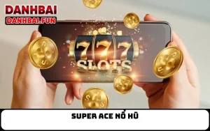 Super ACE nổ hũ