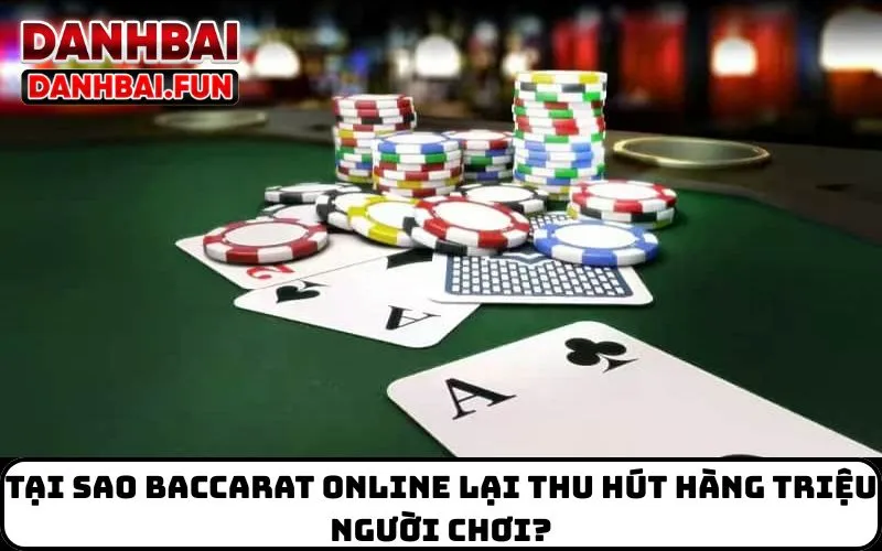 Tại sao Baccarat Online lại thu hút hàng triệu người chơi?