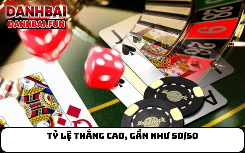 Tỷ lệ thắng cao, gần như 50/50