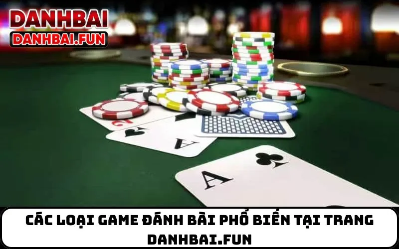 Các loại game đánh bài phổ biến tại trang danhbai.fun
