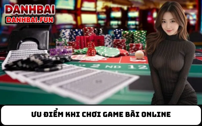 Ưu điểm khi chơi Game Bài Online