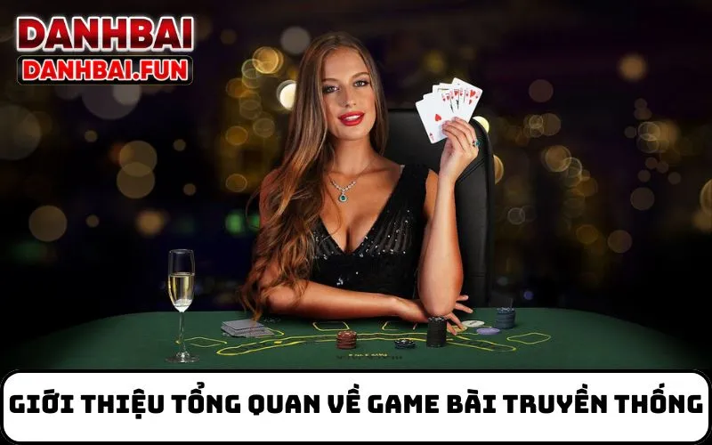 Giới Thiệu Tổng Quan Về Game Bài Truyền Thống