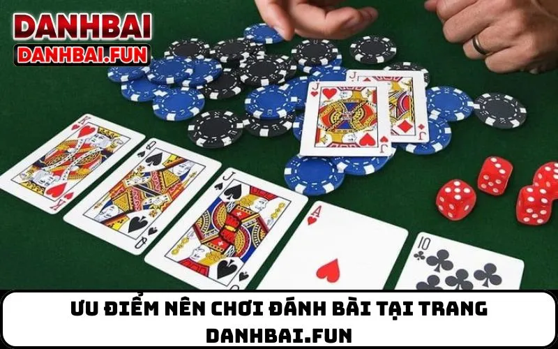 Ưu điểm nên chơi đánh bài tại trang danhbai.fun