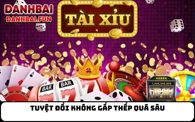 Tuyệt đối không gấp thếp quá sâu