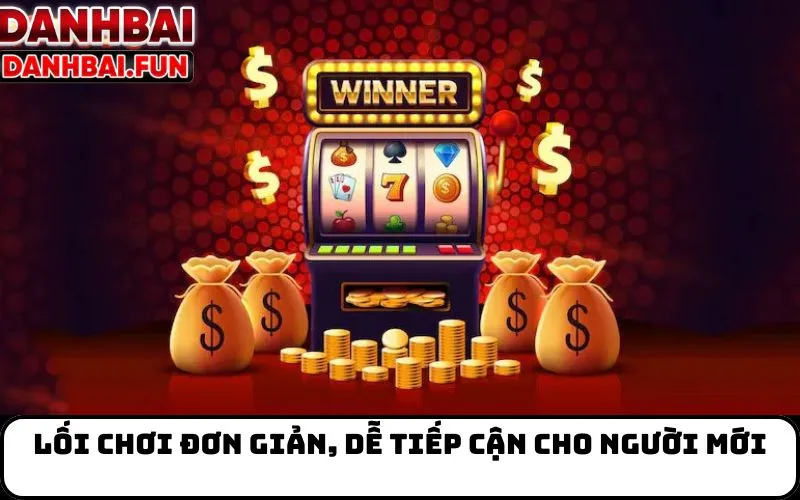 Lối chơi đơn giản, dễ tiếp cận cho người mới