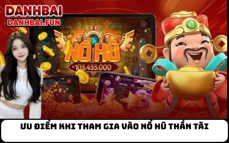 Ưu điểm khi tham gia vào nổ hũ thần tài