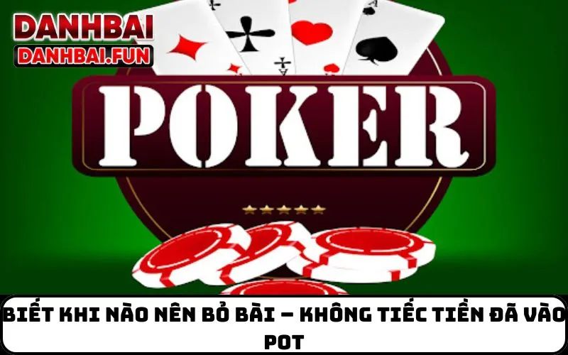 Biết khi nào nên bỏ bài – không tiếc tiền đã vào pot