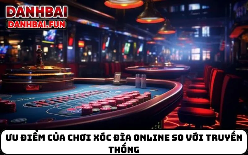 Ưu điểm của chơi Xóc Đĩa online so với truyền thống