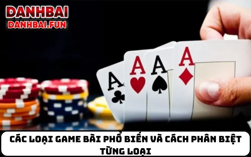 Các loại game bài phổ biến và cách phân biệt từng loại