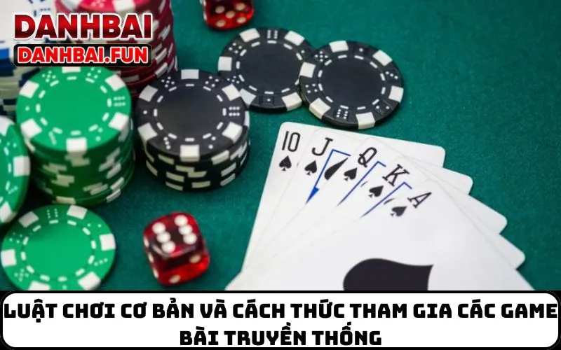 Luật chơi cơ bản và cách thức tham gia các game bài truyền thống