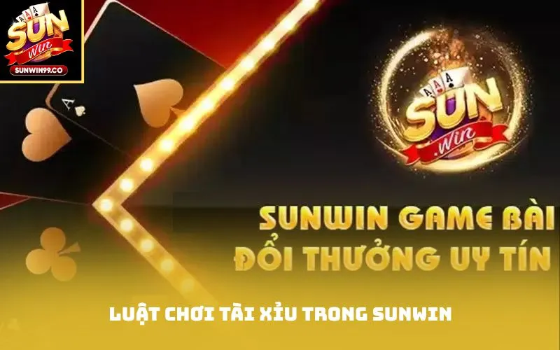 Luật Chơi Tài Xỉu Trong Sunwin