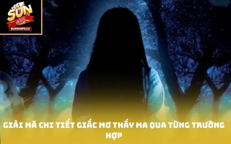 Giải mã chi tiết giấc mơ thấy ma qua từng trường hợp