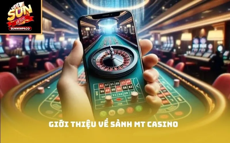 Giới Thiệu về sảnh MT casino