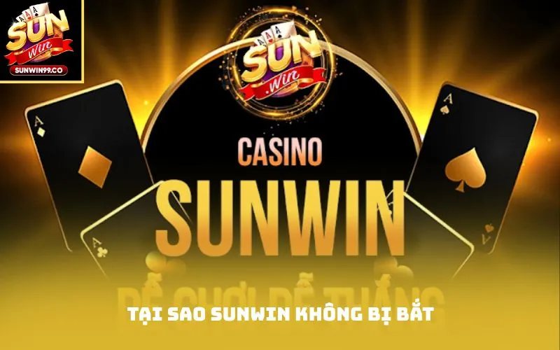 tại sao Sunwin không bị bắt