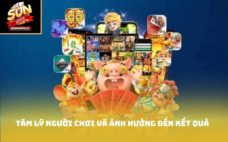 Tâm lý người chơi và ảnh hưởng đến kết quả