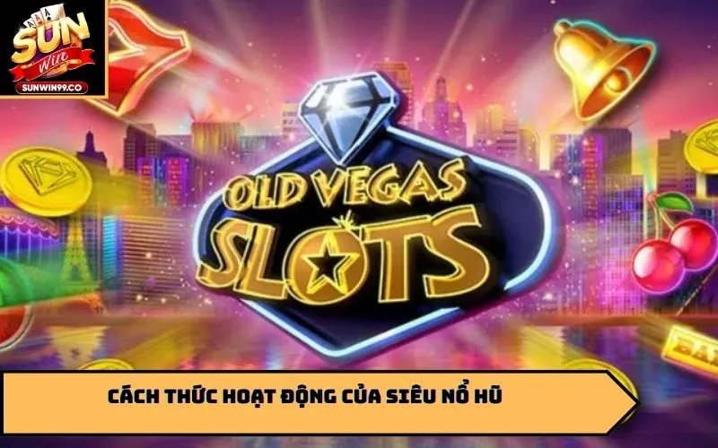 Cách thức hoạt động của siêu nổ hũ