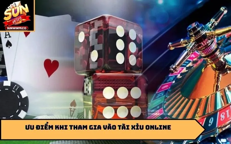 Ưu điểm khi tham gia vào Tài xỉu online