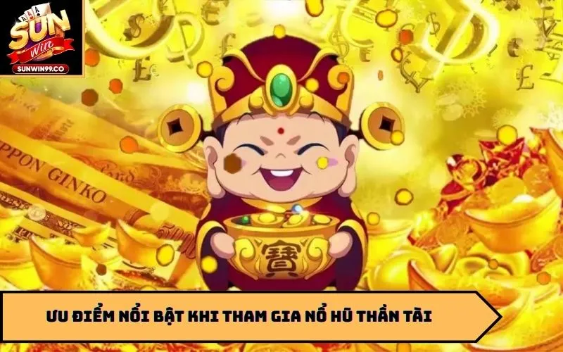 Ưu điểm nổi bật khi tham gia Nổ Hũ Thần Tài